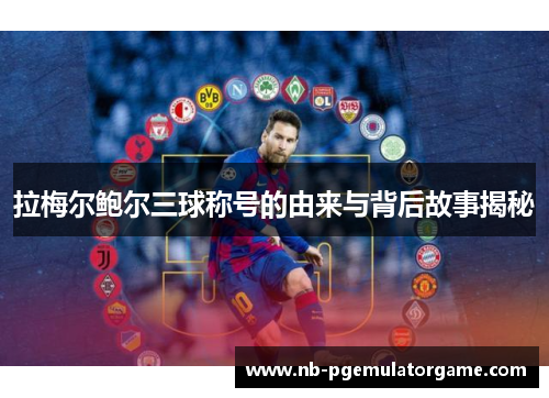 拉梅尔鲍尔三球称号的由来与背后故事揭秘