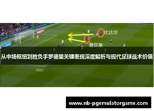 从中场枢纽到胜负手罗德里关键表现深度解析与现代足球战术价值
