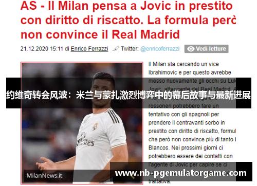 约维奇转会风波：米兰与蒙扎激烈博弈中的幕后故事与最新进展